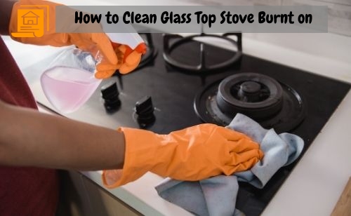 How to Clean Glass Top Stove Burnt on