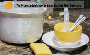 The Ultimate Guide How to Clean Stainless Steel Cookware