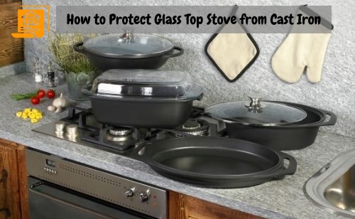 How to Protect Glass Top Stove from Cast Iron