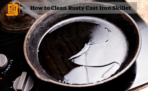 How to Clean Rusty Cast Iron Skillet