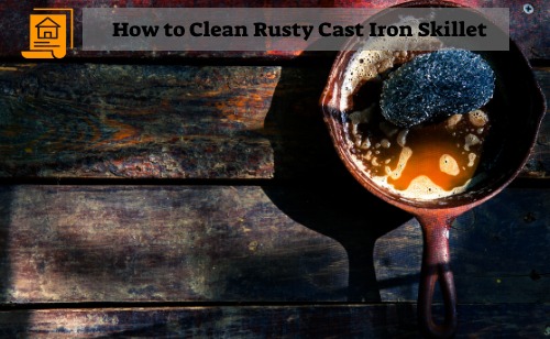 Know How to Clean Rusty Cast Iron Skillet