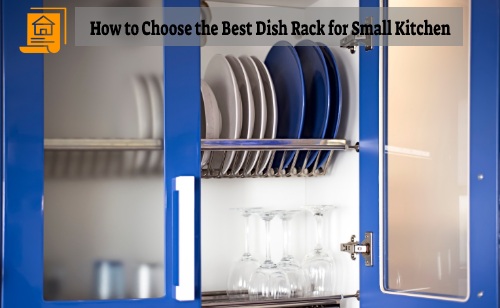 How to Choose the Best Dish Rack for Small Kitchen