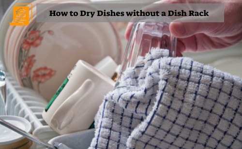 How to Dry Dishes without a Dish Rack