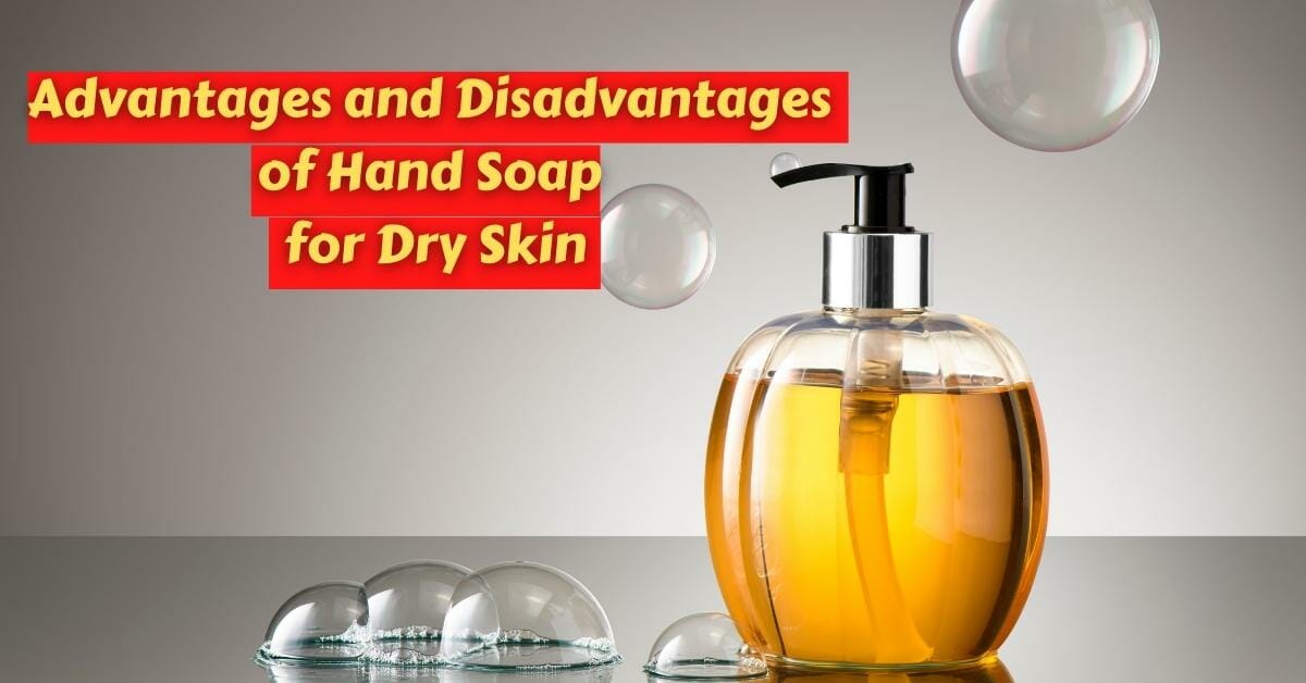 Advantages and Disadvantages of Hand Soap for Dry Skin