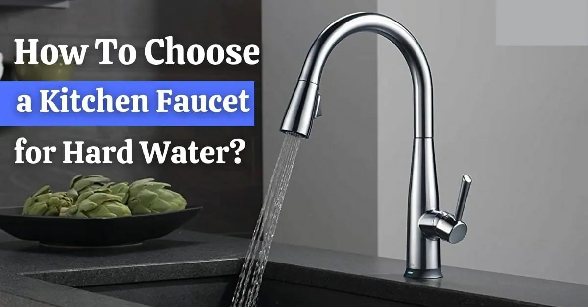 How To Choose a Kitchen Faucet for Hard Water?
