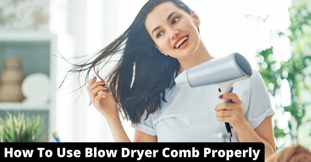 How To Use Blow Dryer Comb Properly
