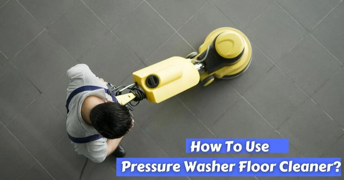 How To Use Pressure Washer Floor Cleaner?