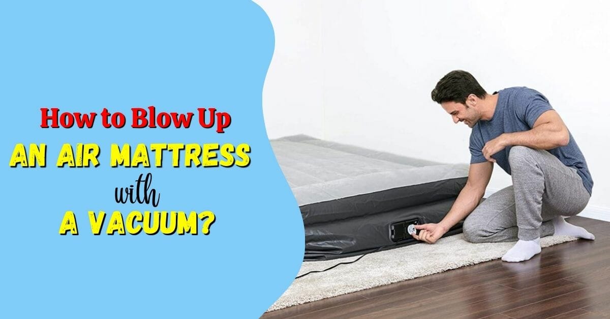 How to Blow Up an Air Mattress with a Vacuum?