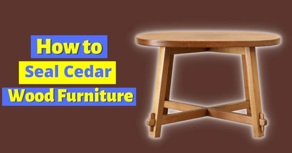 How to Seal Cedar Wood Furniture