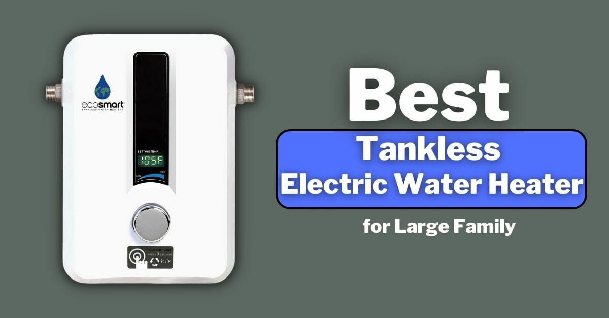 Best Tankless Electric Water Heater for Large Family