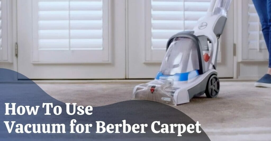 How To Use Vacuum for Berber Carpet?