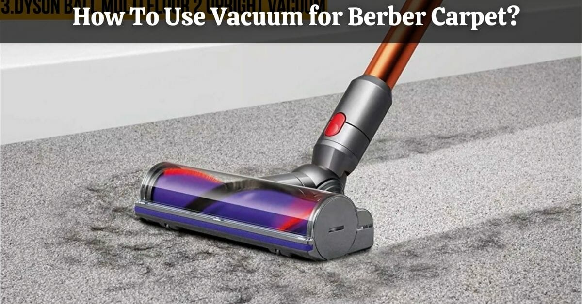 How To Use Vacuum for Berber Carpet?