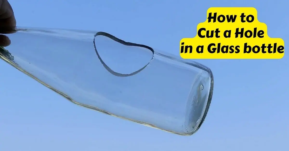 how to cut a hole in a glass bottle without breaking it