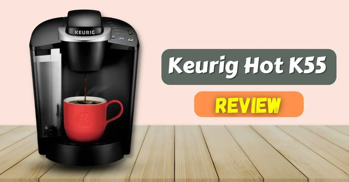 Keurig Hot K55 Review