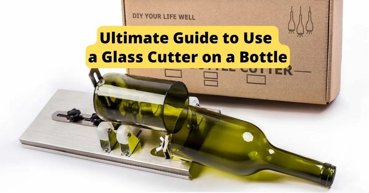 Ultimate Guide to Use a Glass Cutter on a Bottle?